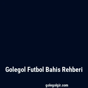 Golegol Futbol Bahis Rehberi
